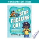 How to Stop Freaking Out: The Ultimate Guide to Keeping Cool When Life Feels Chaotic