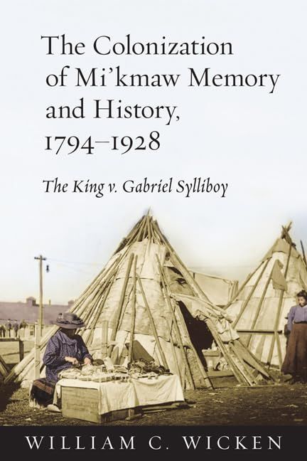 The Colonization of Mi&#39;kmaw Memory &amp; History: 1794-1928