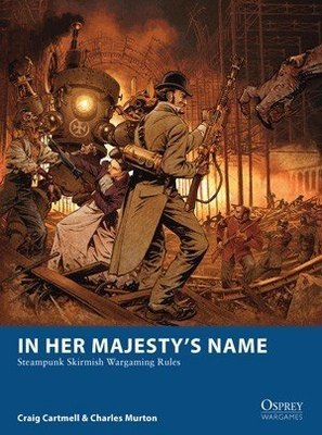 In Her Majesty’s Name: Steampunk Skirmish Wargaming Rules