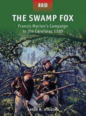 Raid: The Swamp Fox, Francis Marion’s Campaign in the Carolinas 1780