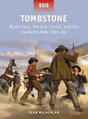 Raid: Tombstone - Wyatt Earp, the O.K. Corral, and the Vendetta Ride 1881–82