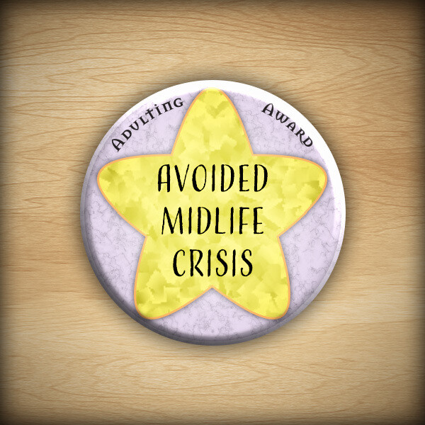 1.25" Adulting award - Avoided Midlife Crisis
