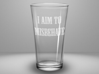 Etched 16oz pub glass - I Aim to Misbehave