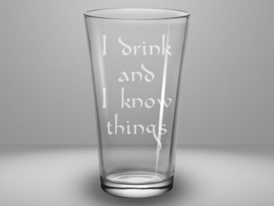 Etched 16oz pub glass - I Drink and I Know Things