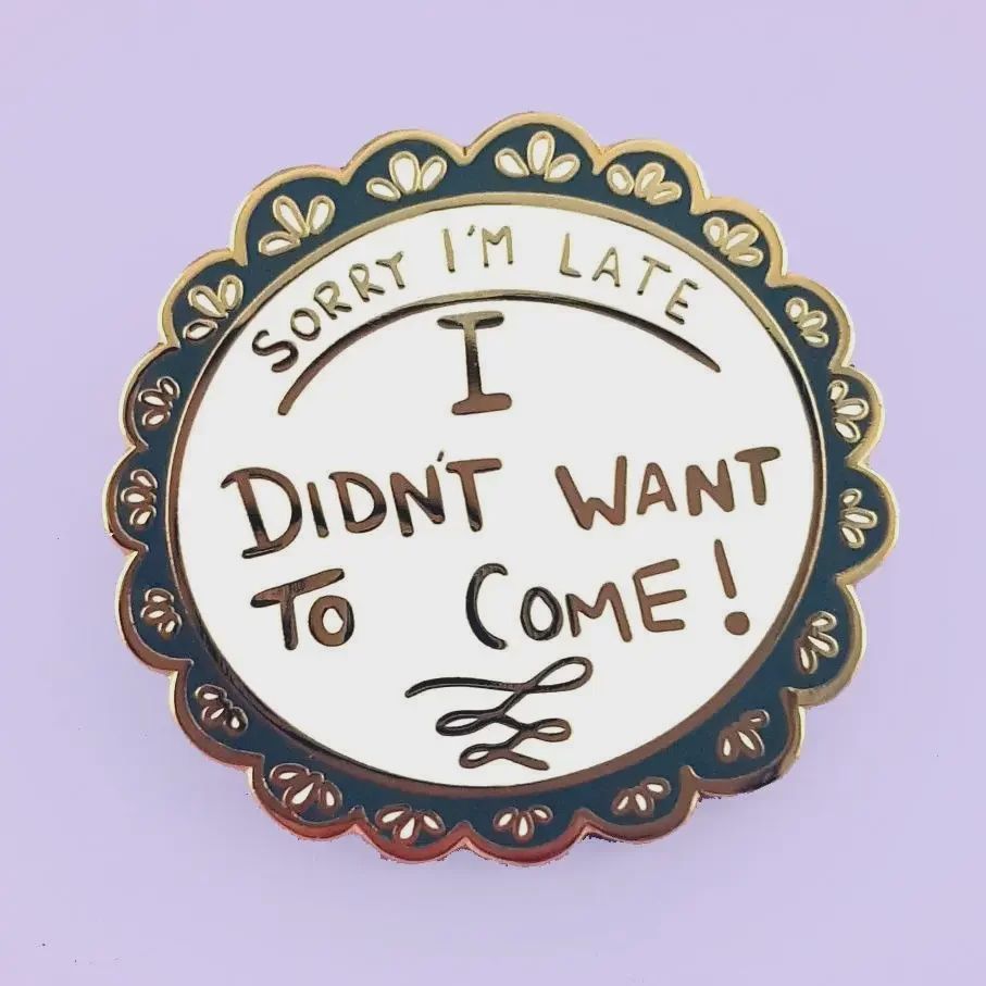 CLEARANCE! Sorry I'm Late I Didn't Want To Come Enamel Pin