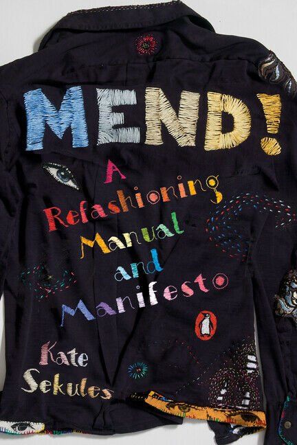 Mend! A Refashioning Manual and Manifesto (Kate SEKULES)