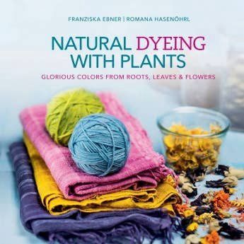 Natural Dyeing with Plants by Ebner and Hasenohrl