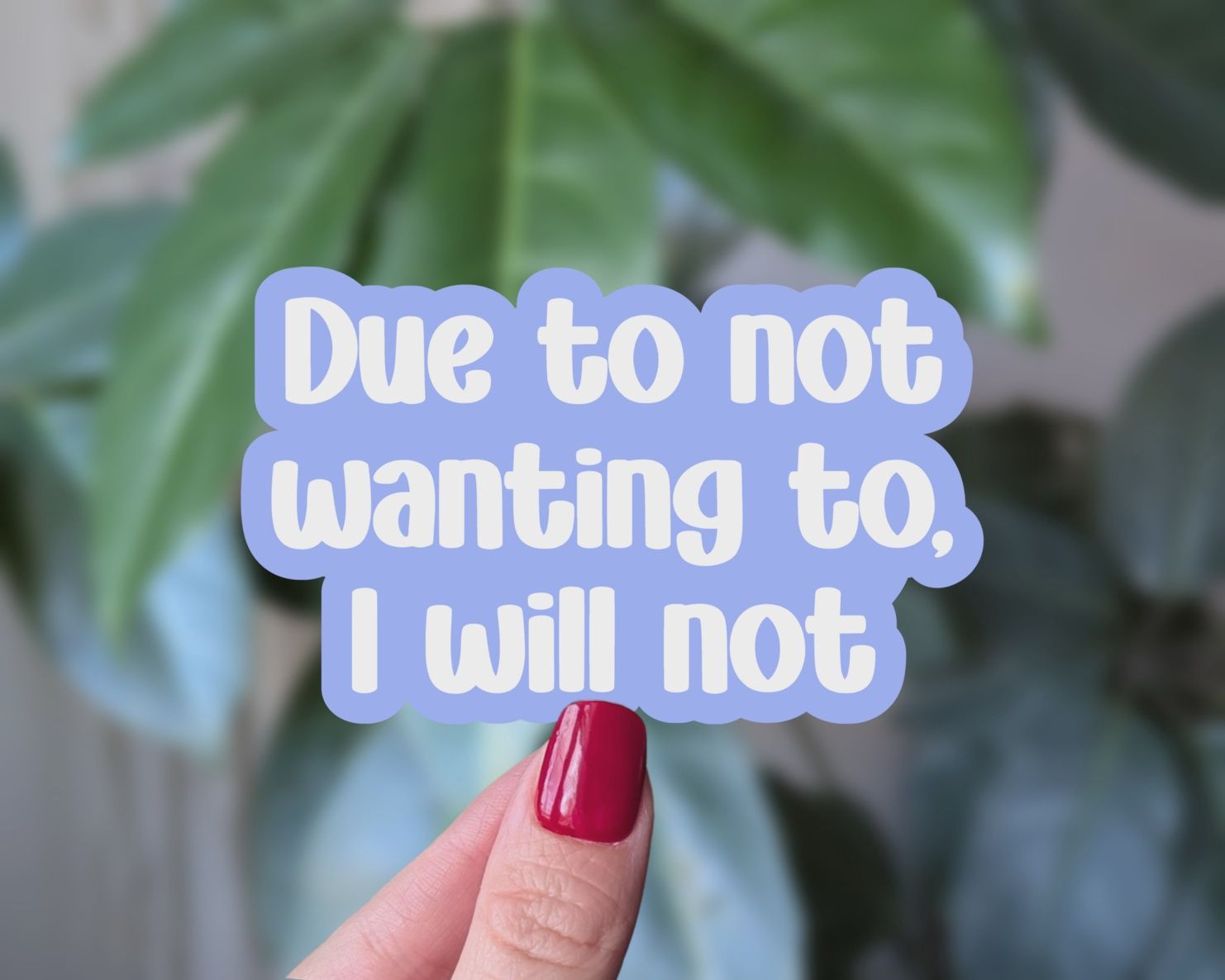 Due To Not Wanting To I Will Not, Vinyl Sticker, Moonlit Creations