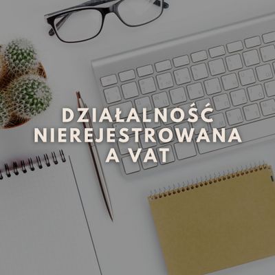 Działalność nierejestrowana a rejestracja do VAT