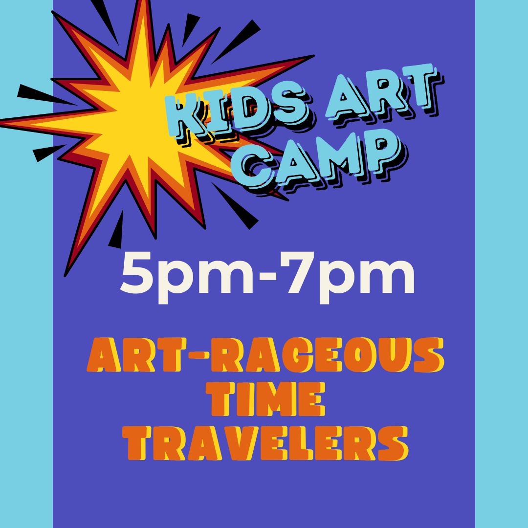 Kids Art Camp- ArtRageous Time Travelers • 5-7pm