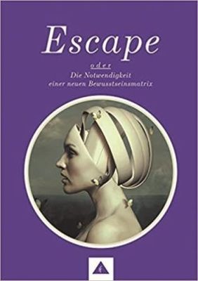 ESCAPE oder Die Notwendigkeit einer neuen Bewusstseinsmatrix