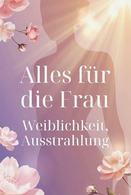 Alles für die FRAU WEIBLICHKEIT AUSSTRAHLUNG