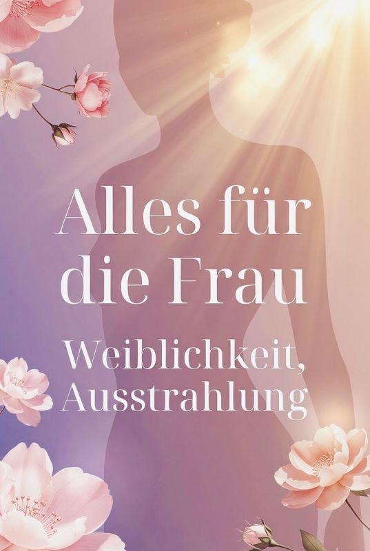 Alles für die FRAU WEIBLICHKEIT AUSSTRAHLUNG