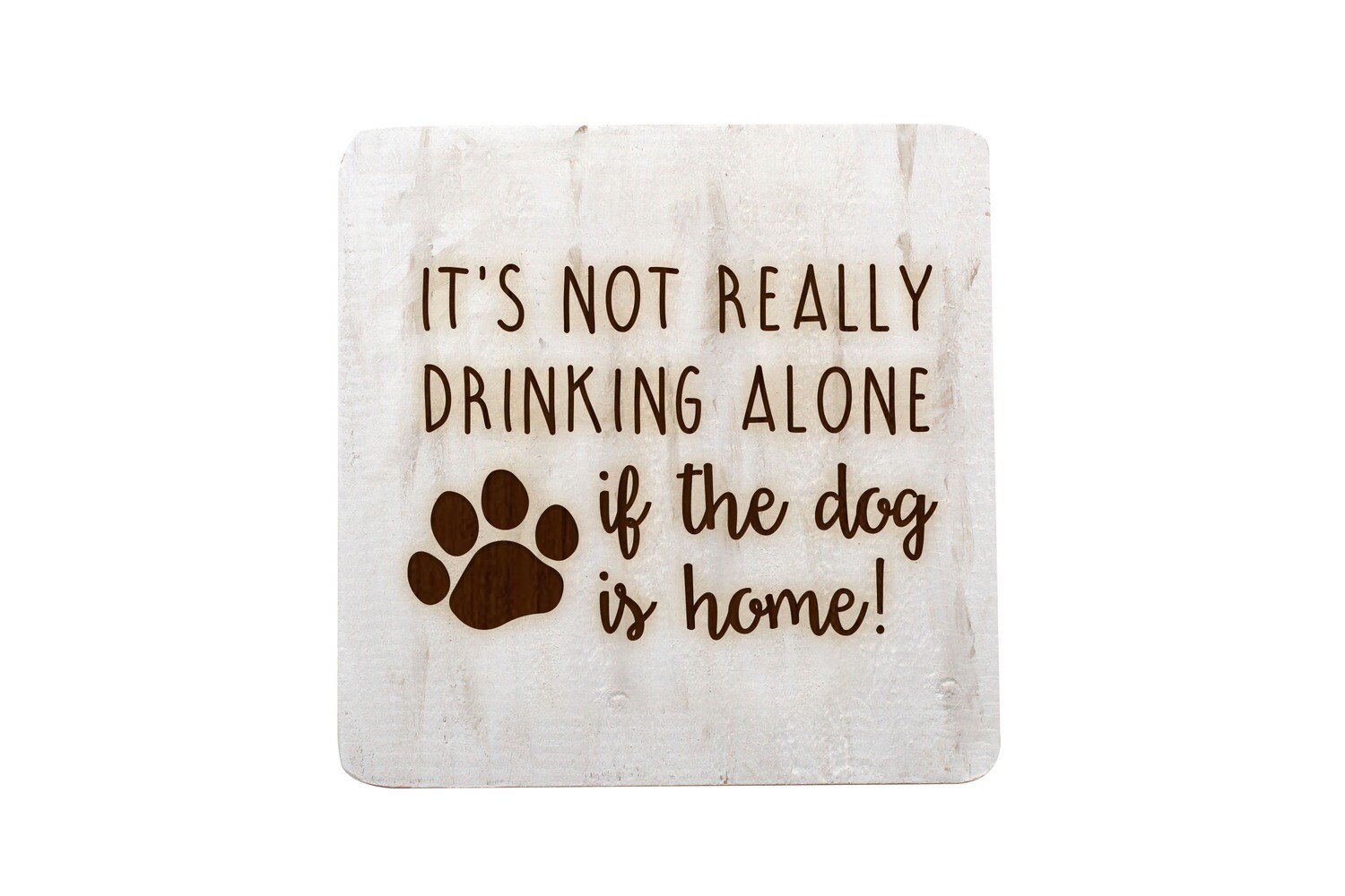 It's not really drinking alone if the dog is home on Hand-Painted Wood Coaster Set