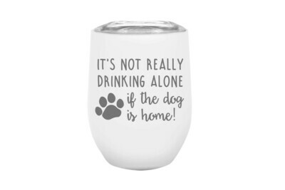It's not really drinking alone if the dog is home Insulated Tumbler 12 oz