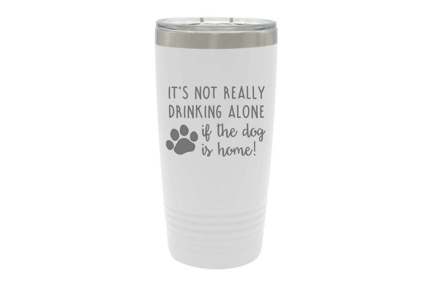 It's not really drinking alone if the dog is home Insulated Tumbler 20 oz