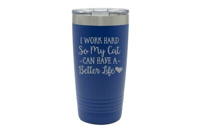 I work hard so my Cat or Dog can have a better life Insulated Tumbler 20 oz