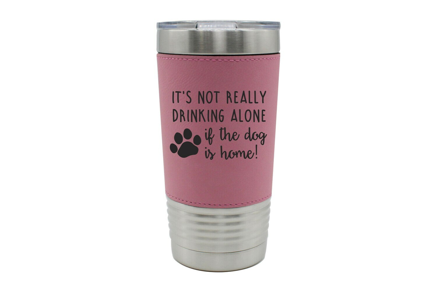 Leatherette 20 oz It's not really drinking alone if the dog is home Insulated Tumbler