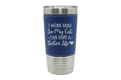 Leatherette 20 oz I work hard so my Cat or Dog can have a better life Insulated Tumbler