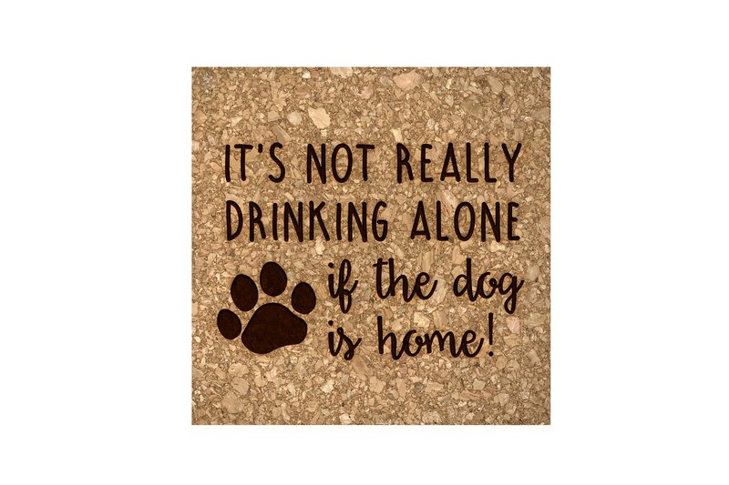 It's not really drinking alone if the dog is home on Cork Coaster Set
