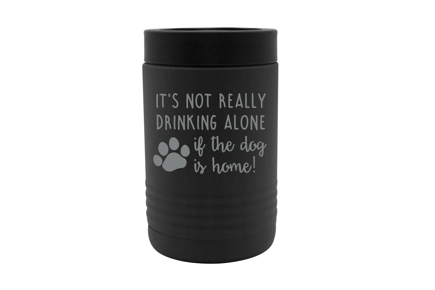 It's not really drinking alone if the dog is home Insulated Beverage Holder