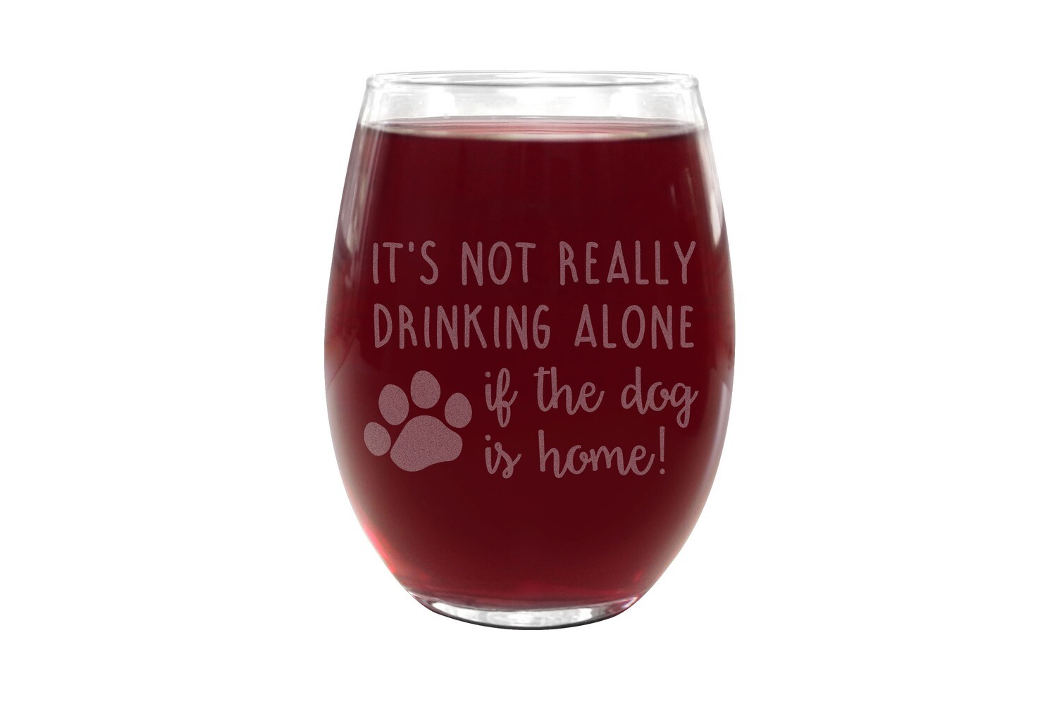 It's not really drinking alone if the dog is home Stemless Wine Glass