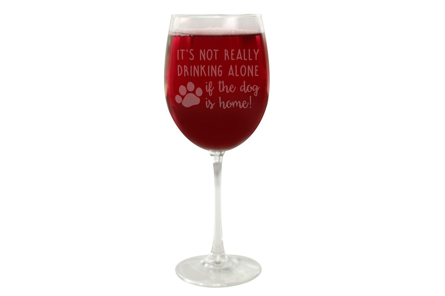 It's not really drinking alone if the dog is home Wine Glass 19 oz