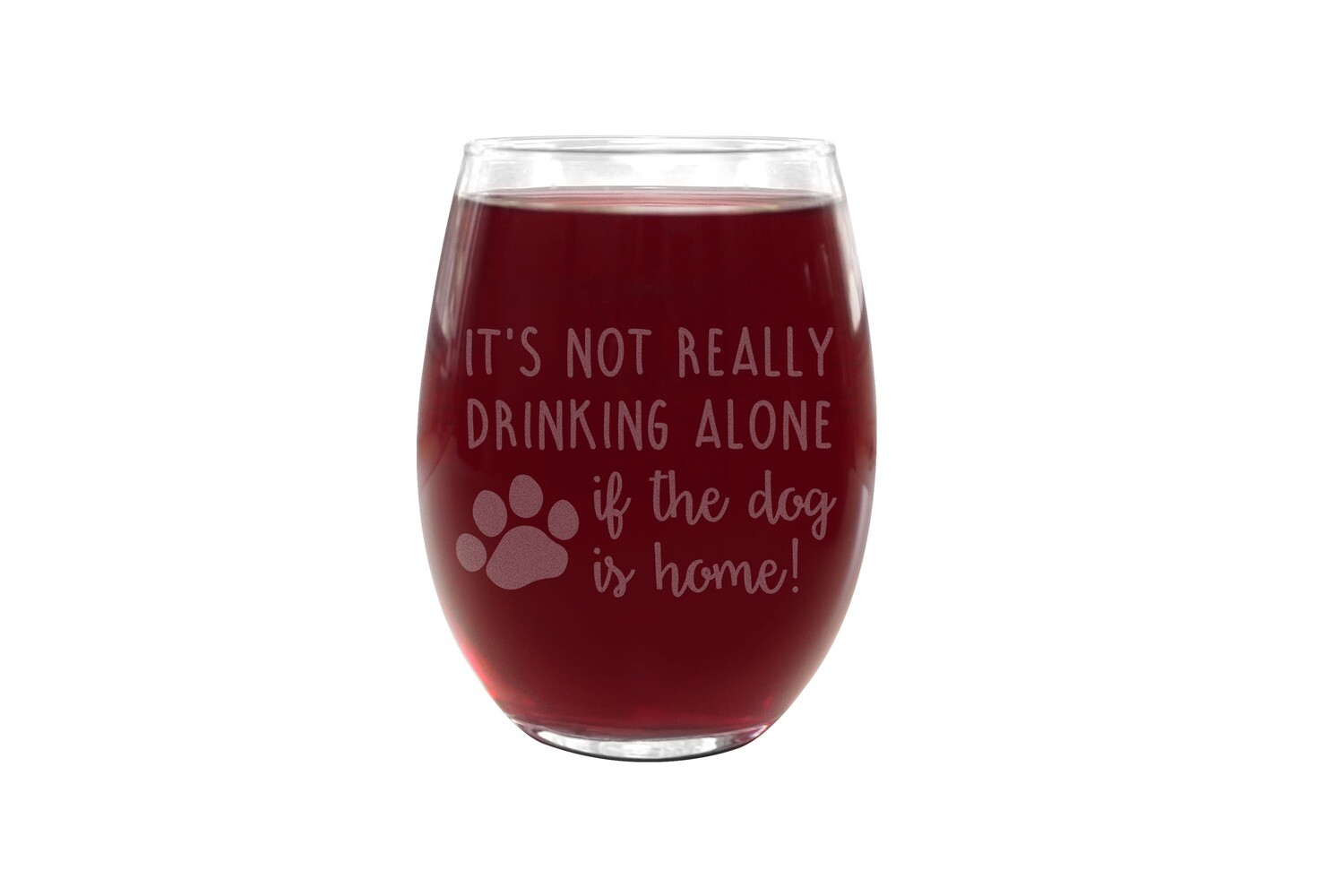 It's not really drinking alone if the dog is home PLASTIC Stemless Wine Glass 16 oz