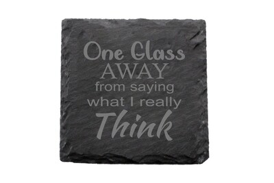 "One Glass Away from saying what I really Think" Slate Coaster Set