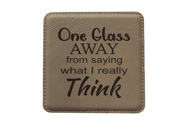 "One Glass Away from saying what I really Think" Leatherette Coaster Set