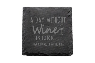 A Day Without Wine is like...Just Kidding, I have no Idea Slate Coaster Set
