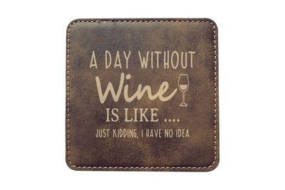 A Day Without Wine is like...Just Kidding, I have no Idea Leatherette Coaster Set