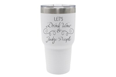 Let's Drink Wine & Judge People Insulated Tumbler 30 oz