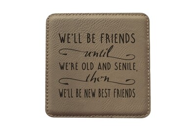 We'll Be Friends until We're Old and Senile, then We'll be New Best Friends  Leatherette Coaster Set