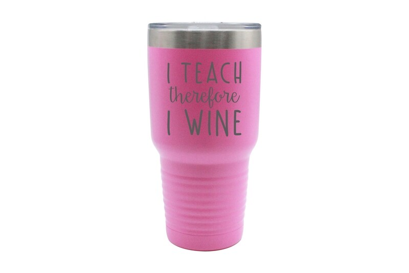 I Teach therefore I Wine Insulated Tumbler 30 oz