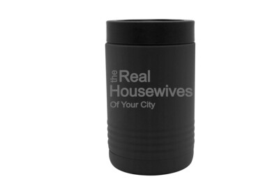 The Real Housewives of (Add Your Custom Location) Insulated Beverage Holder