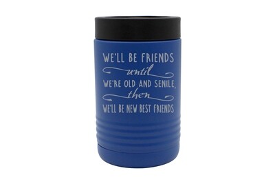 We'll Be Friends until We're Old and Senile, then We'll be New Best Friends Insulated Beverage Holder