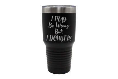 I May be Wrong But I Doubt It Insulated Tumbler 30 oz