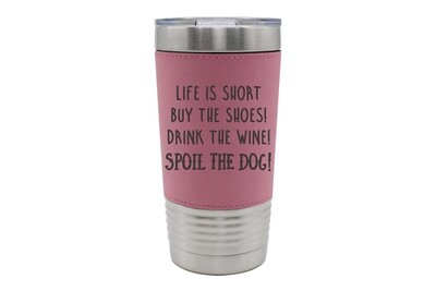 Leatherette 20 oz Life is Short - Spoil the Dog Saying Insulated Tumbler