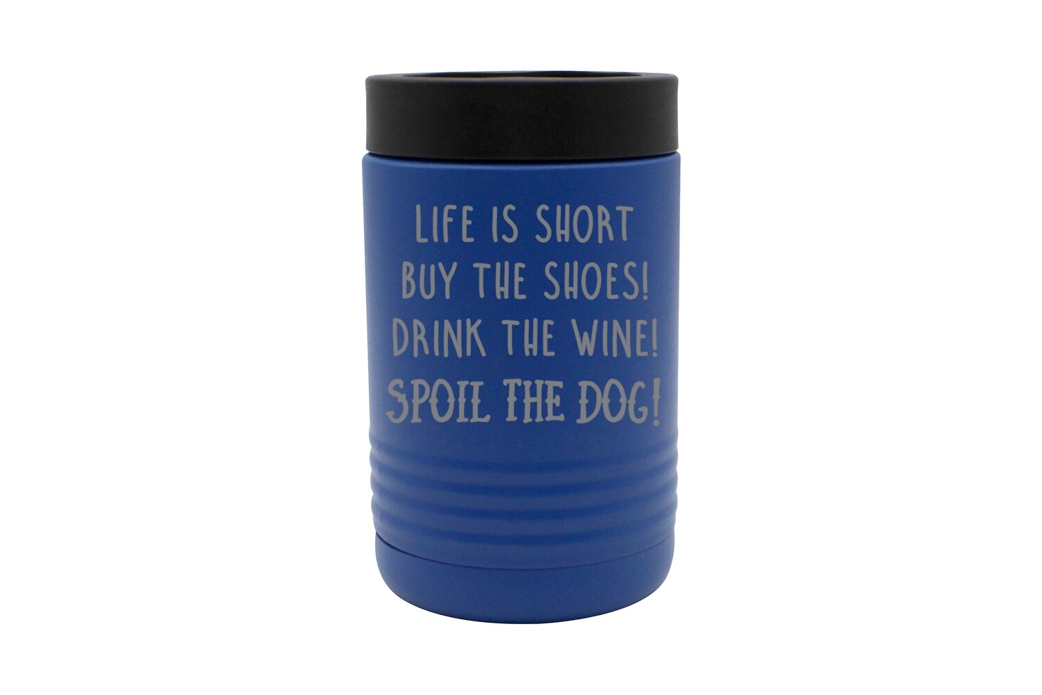 Life is Short - Spoil the Dog Saying Insulated Beverage Holder