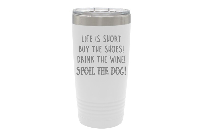 Life is Short - Spoil the Dog Saying Insulated Tumbler 20 oz
