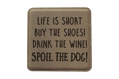 Life is Short - Spoil the Dog Leatherette Coaster