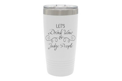 Let's Drink Wine & Judge People Insulated Tumbler 20 oz