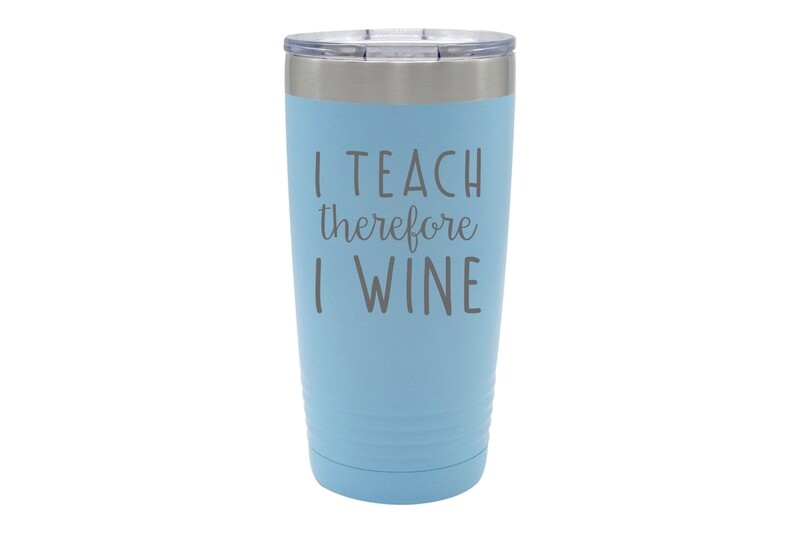 I Teach therefore I Wine Insulated Tumbler 20 oz