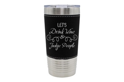 Leatherette 20 oz Let's Drink Wine & Judge People Insulated Tumbler