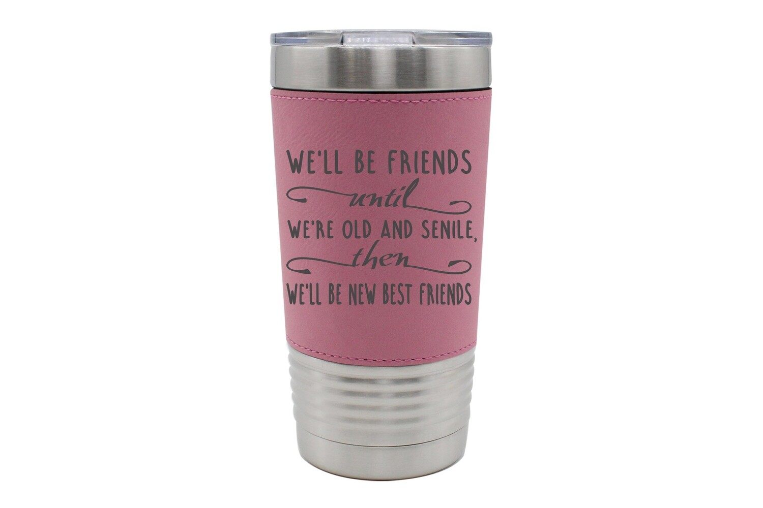 Leatherette 20 oz We'll Be Friends until We're Old and Senile, then We'll be New Best Friends Insulated Tumbler
