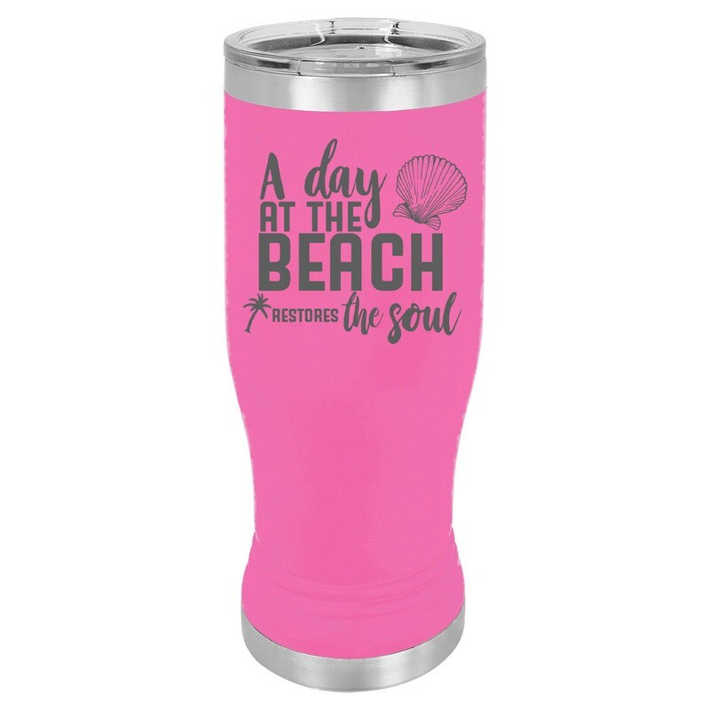 "A Day at the Beach Restores the Soul" Pilsner Tumbler 20 oz