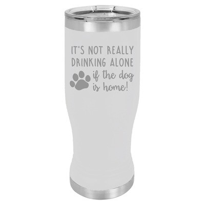 It's not really drinking alone if the dog is home Pilsner 20 oz