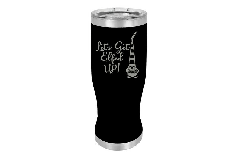 Let's Get Elfed Up! Pilsner Insulated 20 oz