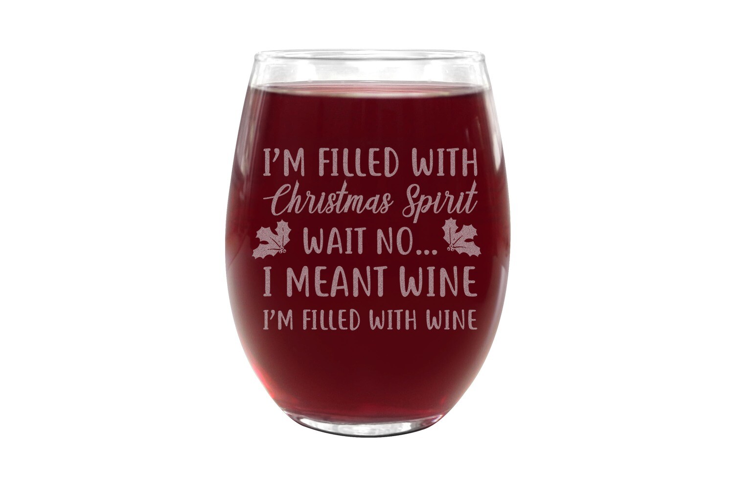 I'm Filled with Christmas Spirit Wait No... I Meant Wine Stemless Wine Glass